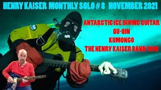 Henry Kaiser : Monthly Solo #8 : Antarctic Ice Diving Guitar + Gu-Qin + Kumongo + HK Band 1990