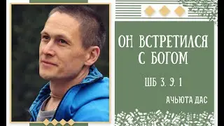 ОН ВСТРЕТИЛСЯ С БОГОМ. ШБ 3.9.1. АЧЬЮТА ДАС