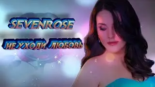 SEVENROSE    НЕ УХОДИ, ЛЮБОВЬ NEW 2020!