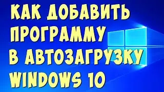 Как Добавить Программу в Автозагрузку Компьютера в Виндовс 10