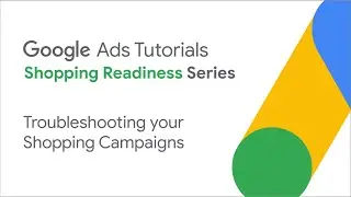 Google Ads Tutorials: Troubleshooting your Shopping Campaigns
