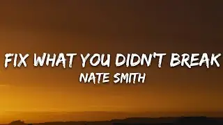 Nate Smith - Fix What You Didnt Break (Lyrics)