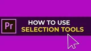 How To Use Selection Tools in Adobe Premiere Pro CC