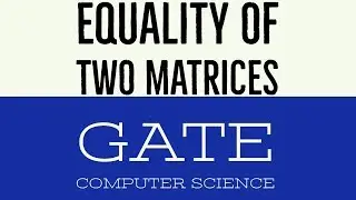 VIDEO 13 | EQUALITY OF TWO MATRICES | GATE COMPUTER SCIENCE