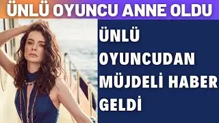 ANNE OLDU ÜNLÜ OYUNCUDAN MÜJDELİ HABER GELDİ