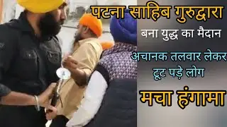 Patna Sahib Gurudwara बना जंग का मैदान, तलवार लेकर टूट पड़े लोग, Police पहुंची फिर क्या हुआ देखिए