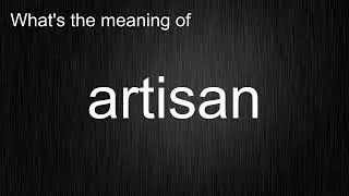 What's the meaning of "artisan", How to pronounce artisan?