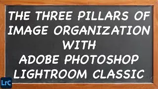 The THREE PILLARS of IMAGE ORGANIZATION with Adobe LIGHTROOM CLASSIC