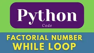 Factorial Number using While Loop in Python | while loop in python  |  