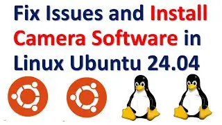 Fix Issues and Install Camera for Recording Videos and Images in Linux Ubuntu 24.04