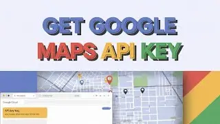 How to Get Google Maps API Key