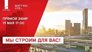 «Мы строим для вас!» Новостройки в Москве от ГК Кортрос