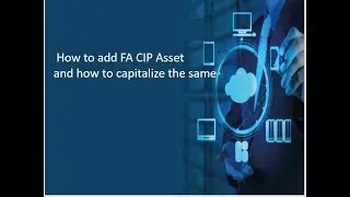 How to Create CIP Assets and Capitalize the same