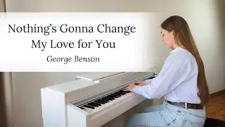 Nothing's Gonna Change My Love For You - George Benson | PIANO COVER by Yevheniia Soroka