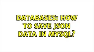 Databases: How to Save JSON Data in MySQL?