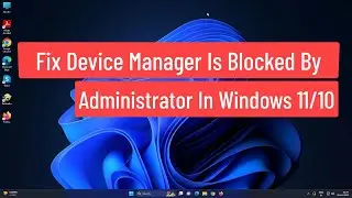 Device Manager Is Blocked By Administrator In Windows 11/10 Fix