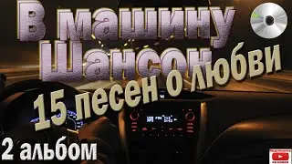 В машину шансон. Альбом.№2 (15 песен о любви) Включаем, слушаем!