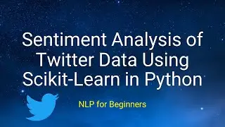 NLP for Beginners - Sentiment Analysis of Twitter Data Using Scikit-Learn in Python