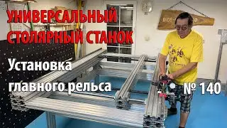 Выпуск 140. Установка главного рельса перемещения портала. Универсальный столярный станок. ч. 13