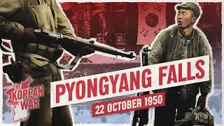 The Korean War 018 - The Fall of Pyongyang - October 22, 1950