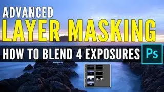 How To Blend Exposures in Photoshop (ADVANCED Layer Masking Tutorial)