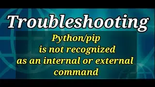 Solving Python/pip is not recognized as an internal or external command