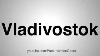 How to Pronounce Vladivostok