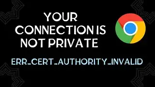 Your Connection Is Not Private ERR_CERT_AUTHORITY_INVALID Error In Google Chrome Tutorial