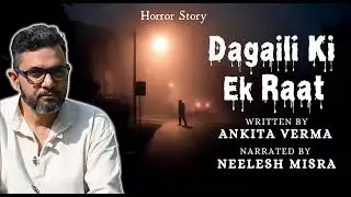 Dagaili Ki Ek Raat | Ankita Verma | Horror Story | Neelesh Misra