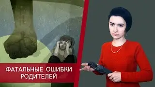 Фатальные ошибки родителей