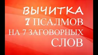 Великая Вычитка "7 псалмов на 7 заговорных слов"