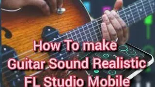 How To Make Guitar Sound Good And Realistic In FL Studio Mobile/ Guitar tutorial in FL Studio Mobile