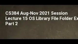 CS384 Aug Nov 2021 Session Lecture 15 OS Library File Folder Exists Rename Part 2