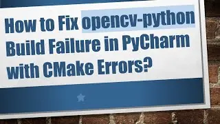 How to Fix opencv-python Build Failure in PyCharm with CMake Errors?