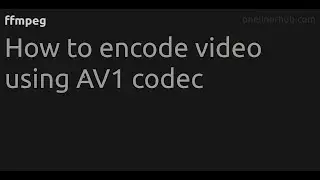 How to encode video using AV1 codec 