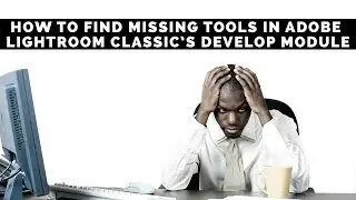 How To Find Missing Tools In Adobe Lightroom Classic's Develop Module