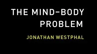 The Mind–Body Problem by Jonathan Westphal