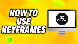 How To Use Keyframes in CapCut PC (2024) - Quick Fix