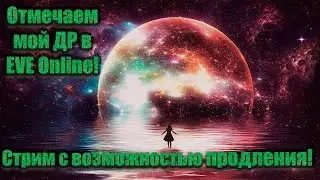 Отмечаем мой ДР в EVE Online! Стрим с возможностью продления!