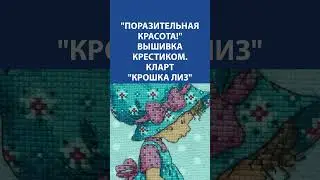 Поразительная красота! Вышивка крестиком. Кларт Крошка Лиз