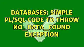 Databases: Simple PL/SQL code to throw NO_DATA_FOUND exception (3 Solutions!!)