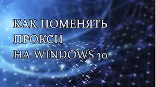 Как поменять и отключить прокси на Windows 10