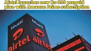 Airtel launches new Rs 999 prepaid plan with Amazon Prime subscription