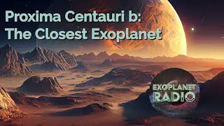 Proxima Centauri-b: The Closest Exoplanet To Us | Exoplanet Radio ep. 7