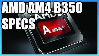 AMD AM4 Chipset Specs: B350 & A320, New APUs