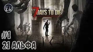 7 Days to die || 21 Alpha || Первые дни (ч.1) || Жесткие правила || #1