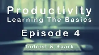 Productivity | Learning the Basics | Episode 4 | Todoist and Spark