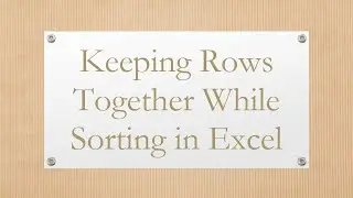 Keeping Rows Together While Sorting in Excel