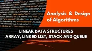 Introduction to Linear Data structures - Arrays, Linked Lists, Stacks and Queues