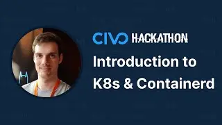 Intro to Kubernetes and Containerd - Civo Hackathon